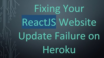 Fixing Your ReactJS Website Update Failure on Heroku