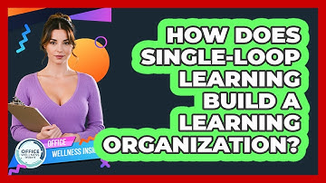 How Does Single-loop Learning Build A Learning Organization? - Office Wellness Insights
