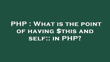PHP : What is the point of having $this and self:: in PHP?