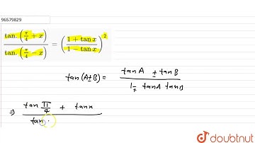 `(tan.((pi)/(4)+x))/(tan.((pi)/(4)-x)) =((1+tan x)/(1-tan x))^(2)`