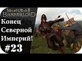 Вот и пришел конец северной империй! Mount and Blade 2: Bannerlord #23