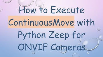 How to Execute ContinuousMove with Python Zeep for ONVIF Cameras
