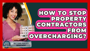How To Stop Property Contractors From Overcharging? - Mastering Property Management