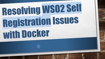 Resolving WSO2 Self Registration Issues with Docker