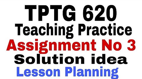 Tptg 620 Assignment 3 solution 2022 | Teaching practice assignment no 3 solution | Lesson planning