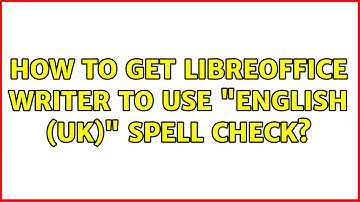 Ubuntu: How to get LibreOffice Writer to use "English (UK)" spell check? (2 Solutions!!)