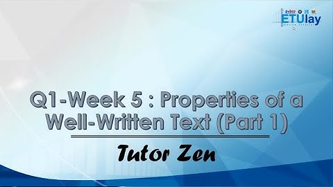 Properties of a Well-Written Text (Part 1) || Reading and Writing || Quarter 1 Week 5
