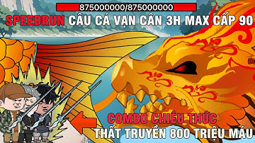 CÂU CÁ VẠN CÂN| speedrun 3H MAX CẤP 90 VÀ MỞ KHÓA TOÀN BỘ NHÂN VẬT CHIÊU THỨC THẤT TRUYỀN 900TR DMG
