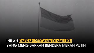 THE HISTORY OF THE FIRST RAISING OF THE RED AND WHITE FLAG IN MALUKU