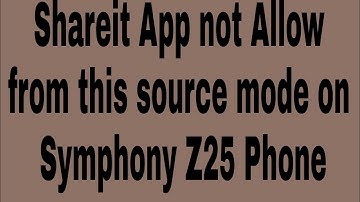 Shareit App not Allow from this source mode on Symphony Z25 Phone