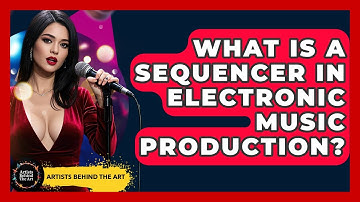 What Is A Sequencer In Electronic Music Production? - Artists Behind the Art
