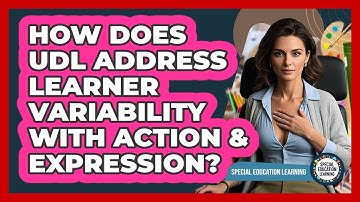 How Does UDL Address Learner Variability With Action & Expression? - Special Education Learning