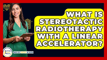 What Is Stereotactic Radiotherapy With A Linear Accelerator? - Oncology Support Network