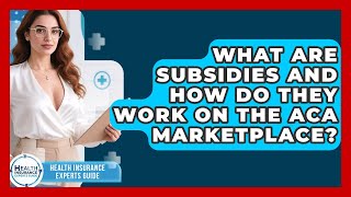 What Are Subsidies And How Do They Work On The ACA Marketplace? - Health Insurance Experts Guide