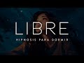 Hipnosis para DORMIR, SOLTAR Ataduras y Ser LIBRE ✨