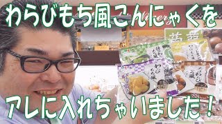 わらびもち風こんにゃくをもっとおいしく食べよう！ －マルキン食品 わらびもち風こんにゃくー ☆熊本県人吉球磨のスーパーマーケット★ 食品スーパー Japanese supermarket