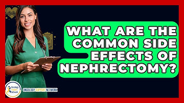What Are The Common Side Effects Of Nephrectomy? - Oncology Support Network