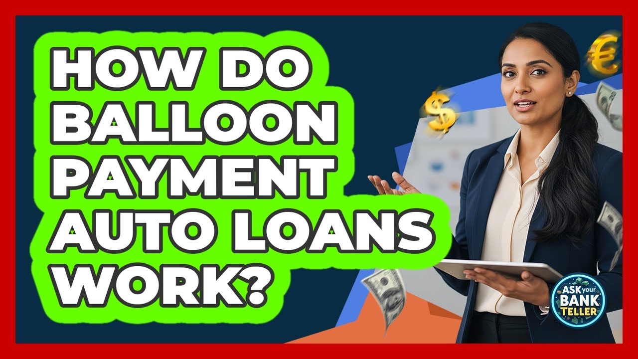 How Do Balloon Payment Auto Loans Work? - Ask Your Bank Teller