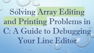 Solving Array Editing and Printing Problems in C: A Guide to Debugging Your Line Editor
