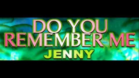 JENNY - DO YOU REMEMBER ME (HQ)