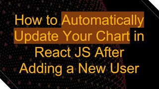 How to Automatically Update Your Chart in React JS After Adding a New User