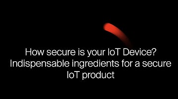 How secure is your IoT device? Indispensable ingredients for a secure IoT product