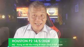HOUSTON P2 14/5/2024: Mỹ - Trung sẽ đối đầu quân sự trong lễ nhận chức tân Tổng Thống Đài Loan