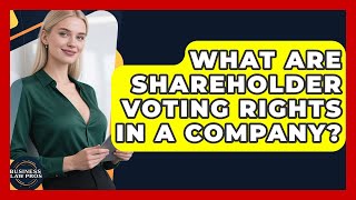 What Are Shareholder Voting Rights In A Company - Business Law Pros