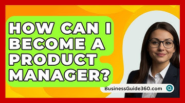 How Can I Become A Product Manager? - BusinessGuide360.com