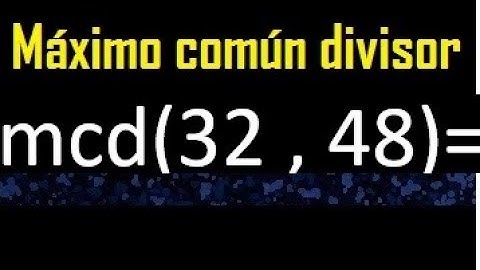 mcd 32 y 48 , maximo comun divisor , como se halla , ejemplos