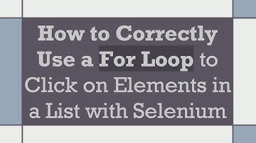 How to Correctly Use a For Loop to Click on Elements in a List with Selenium