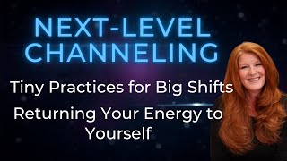 Tiny Practices for Big Shifts - Returning your Energy