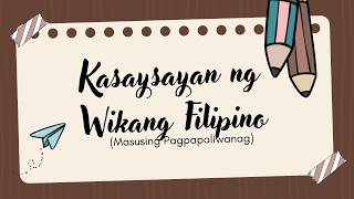 KASAYSAYAN NG WIKANG FILIPINO - MASUSING PAGPAPALIWANAG