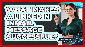 What Makes A LinkedIn InMail Message Successful? - Get Linked Together