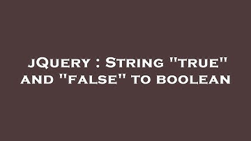 jQuery : String "true" and "false" to boolean