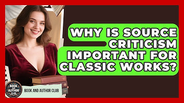 Why Is Source Criticism Important For Classic Works? - Book and Author Club