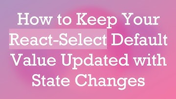 How to Keep Your React-Select Default Value Updated with State Changes