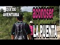 Día de aventuras  aconoser LA PUENTA un lugar maravilloso