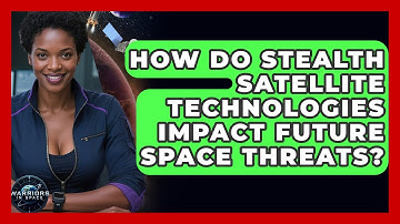 How Do Stealth Satellite Technologies Impact Future Space Threats? - Warriors In Space