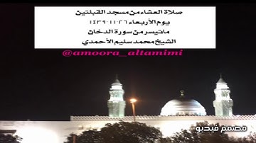 صلاة العشاءمن مسجد القبلتين  يوم الأربعاء٢٦-١١-١٤٣٩   ماتيسر من سورة الدخان  الشيخ محمد سليم الأحمدي