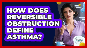 How Does Reversible Obstruction Define Asthma? - Everyday Asthma Tips
