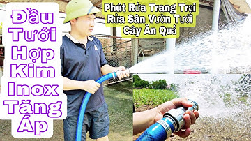 Đầu Tưới Hợp Kim Inox Tăng Áp Dùng Phụt Rửa Chuồng Trại Tưới Rau Cây Ăn Quả Tưới Vườn | BẠCH MÃ TV