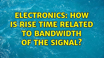 Electronics: How is rise time related to bandwidth of the signal? (4 Solutions!!)