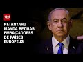 Netanyahu manda retirar embaixadores de países europeus | LIVE CNN