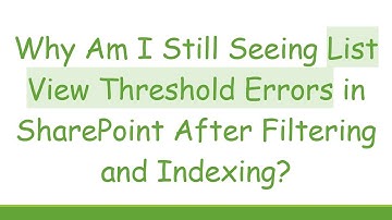 Why Am I Still Seeing List View Threshold Errors in SharePoint After Filtering and Indexing?