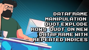 Mastering Dataframe Manipulation: Explode Rows in New Dataframe