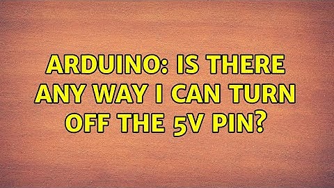 Arduino: Is there any way I can turn off the 5V pin? (4 Solutions!!)