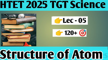 Structure of Atom, Htet ,Ctet, DSSSB TGT Science 