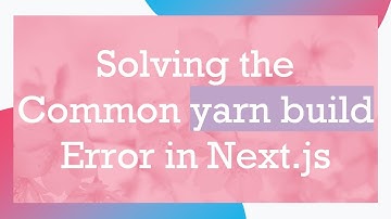 Solving the Common yarn build Error in Next.js