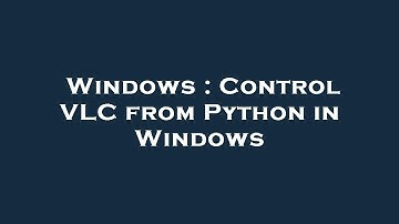 Windows : Control VLC from Python in Windows